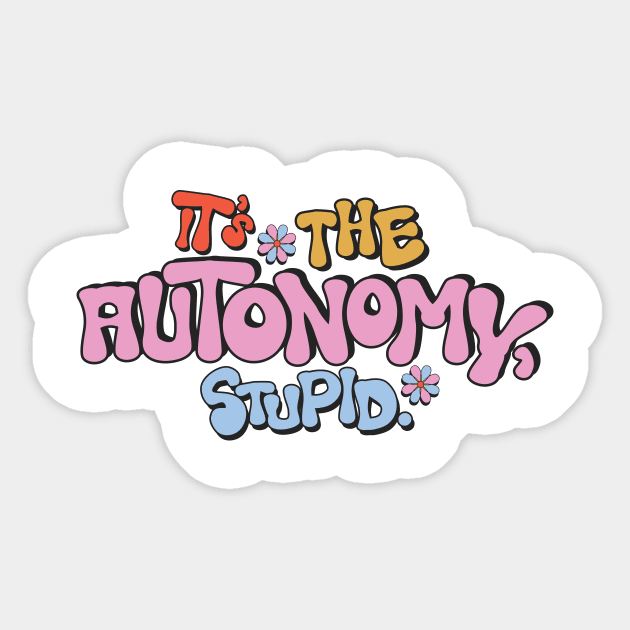 It's the Autonomy, Stupid. Sticker by mbloomstine